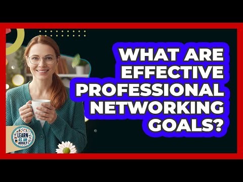 What Are Effective Professional Networking Goals?