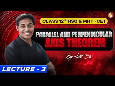 Parallel and Perpendicular Axis Theorem Class 12 | HSC & MHT-CET | Physics By Ankit Sir