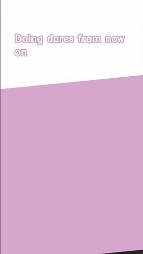 doing dares from now on.