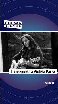 La pregunta a Violeta Parra