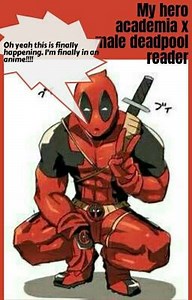 My hero academia x male Deadpool reader - What I can fucking do now