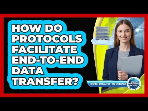 How Do Protocols Facilitate End-to-End Data Transfer?