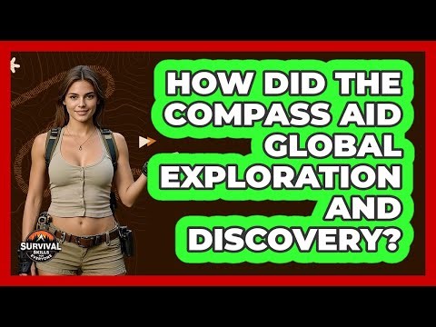 How Did The Compass Aid Global Exploration And Discovery? - Survival Skills for Everyone