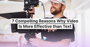 7 Compelling Reasons Why Video Is More Effective than Text