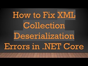 How to Fix XML Collection Deserialization Errors in .NET Core