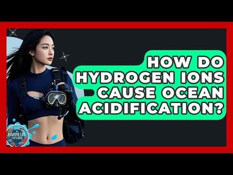 How Do Hydrogen Ions Cause Ocean Acidification? - The Marine Life Explorer