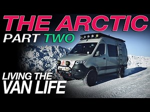 Van Life In The Arctic - Part TWO - Living The Van Life