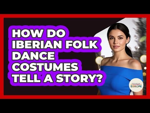 How Do Iberian Folk Dance Costumes Tell A Story? - Exploring Southwest Europe