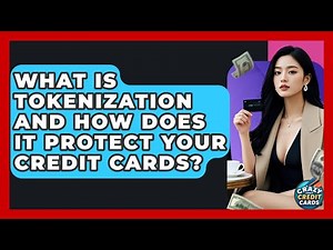 What Is Tokenization And How Does It Protect Your Credit Cards? - Crazy About Credit Cards