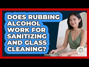 Does Rubbing Alcohol Work For Sanitizing And Glass Cleaning?