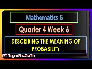 MATH 6 QUARTER 4 WEEK 6 - DESCRIBING THE MEANING OF PROBABILITY