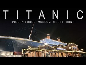 Ghost Hunting The Titanic Museum In Pigeon Forge