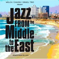 Welch / Chazav / Israeli Trio: Jazz from the Middle to the East: Songs from Tel Aviv album review @ All About Jazz
