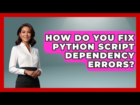 How Do You Fix Python Script Dependency Errors? - Python Code School