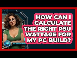 How Can I Calculate The Right PSU Wattage For My PC Build? - Your Computer Companion