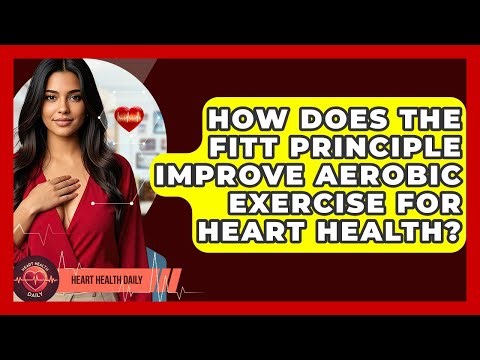 How Does The FITT Principle Improve Aerobic Exercise For Heart Health? - Heart Health Daily