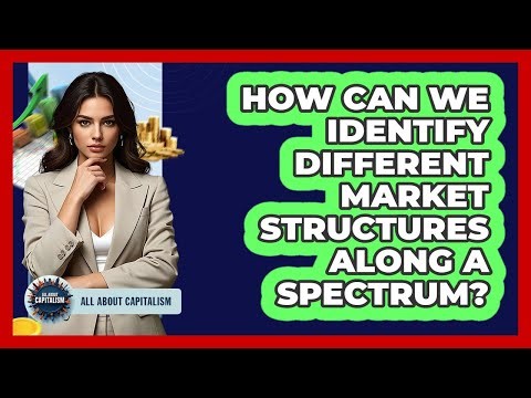 How Can We Identify Different Market Structures Along A Spectrum?