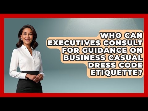 Who Can Executives Consult for Guidance on Business Casual Dress Code Etiquette?