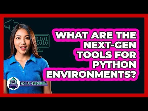 What Are The Next-gen Tools For Python Environments? - Next LVL Programming