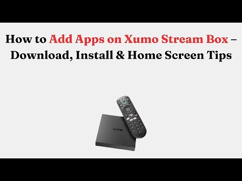 How to Add Apps on Xumo Stream Box – Download, Install & Home Screen Tips