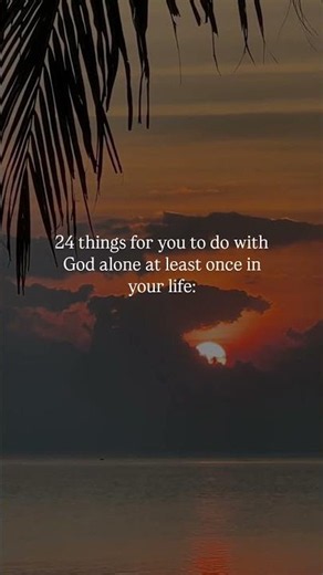 24 things for you to do with God alone at least once in your life 👇