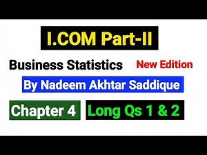 I.COM part2 Business Statistics | Chapter No 4 Long Qs 1 & 2 | By Nadeem Akhtar Saddique