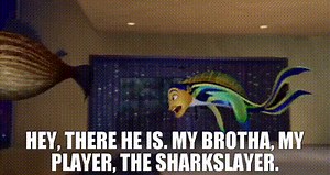Hey, there he is. My brotha, my player, the Sharkslayer.