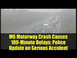 M6 Motorway Crash Causes 100-Minute Delays: Police Update on Serious Accident