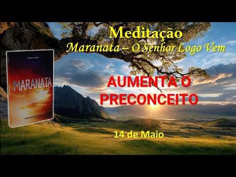 AUMENTA O PRECONCEITO - 14 de Maio / Meditação Maranata – O Senhor Logo Vem