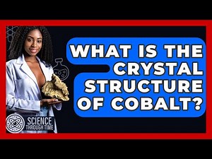 What Is The Crystal Structure Of Cobalt? - Science Through Time