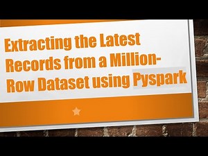 Extracting the Latest Records from a Million-Row Dataset using Pyspark