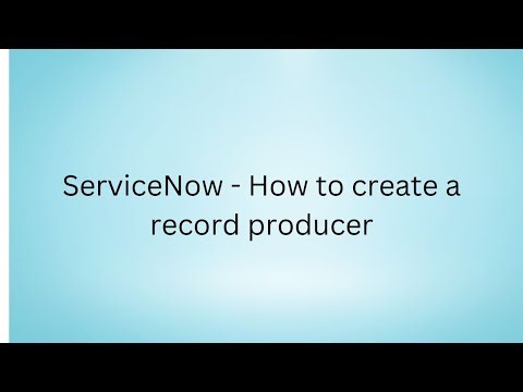 ServiceNow - How to create a record producer.