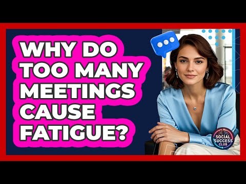 Why Do Too Many Meetings Cause Fatigue? - Social Success Club