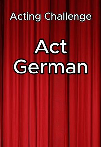 Act German! Monologue Acting Challenge