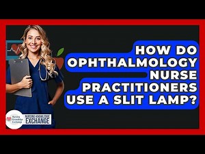 How Do Ophthalmology Nurse Practitioners Use A Slit Lamp? - Nursing Knowledge Exchange