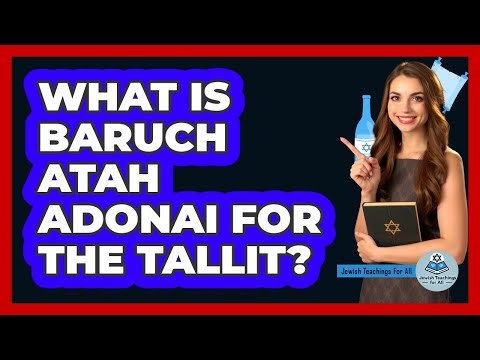What Is Baruch Atah Adonai For The Tallit? - Jewish Teachings For All