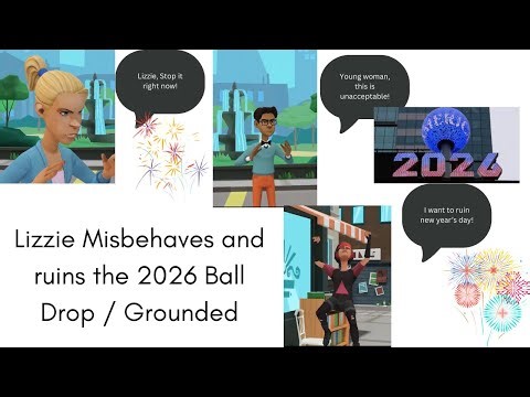 Lizzie Misbehaves and ruins the 2026 Ball Drop / Grounded