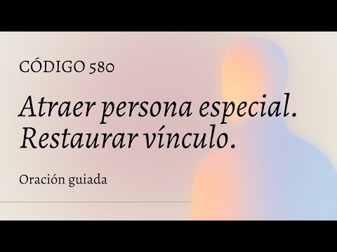 Código Sagrado 580 | Atraer persona especial y restaurar amor (manifestación guiada).