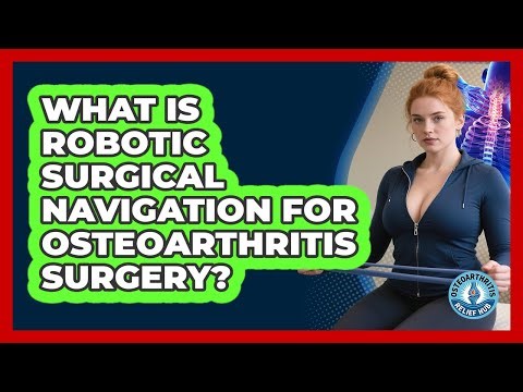 What Is Robotic Surgical Navigation For Osteoarthritis Surgery? - Osteoarthritis Relief Hub