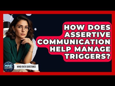 How Does Assertive Communication Help Manage Triggers? - Mind Over Substance