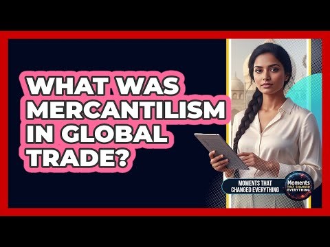 What Was Mercantilism In Global Trade?