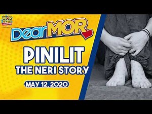 Dear MOR: "Pinilit" The Neri Story 05-12-2020