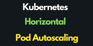Kubernetes Horizontal Pod Autoscaling...