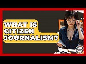 What Is Citizen Journalism? - Anthropology Insights