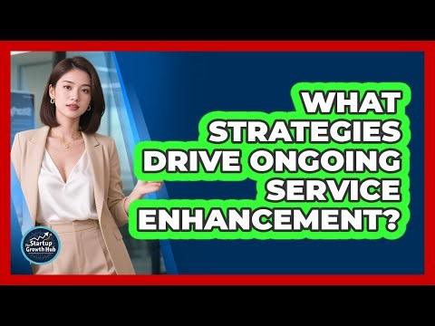 What Strategies Drive Ongoing Service Enhancement?