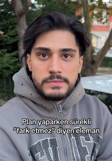 Plan yaparken sürekli “fark etmez” diyen eleman