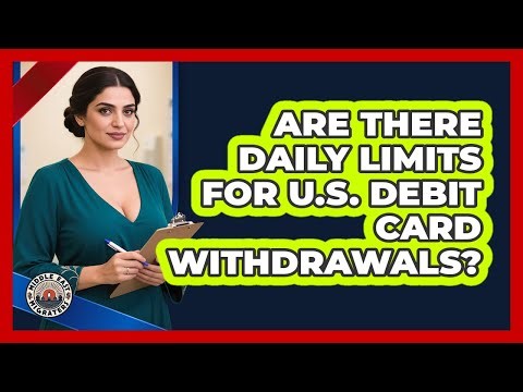 Are There Daily Limits For U.S. Debit Card Withdrawals?