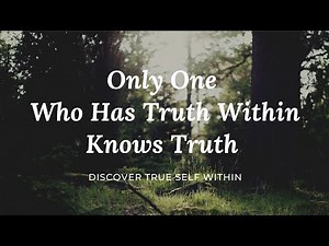 Only One Who Has Truth Within Knows Truth | Meditation