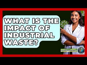 What Is The Impact Of Industrial Waste? - Earth Science Answers