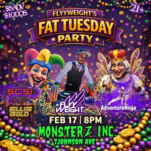 Monsterz Inc. on Instagram: "🎭💜💛💚 FLYYWEIGHTS FAT TUESDAY PARTY 💚💛💜🎭 New Orleans–inspired vibes all night long! Get ready for beads, bass, and big energy as we celebrate Fat Tuesday the right way 🥳⚜️ Pull up for a night of nonstop music and party vibes straight out of NOLA. 🎶 Music by: • Flyyweight • Ellis Gold • SCSI • Adventure Ninja 📍 Monsterz Inc 7 Johnson Ave 📅 Feb 17 ⏰ Starts at 8PM 🔞 21+ 🎟️ Tickets: • Presale: $5 + fees/taxes • Day of Show: $10 + fees/taxes 🎫 Grab yours now